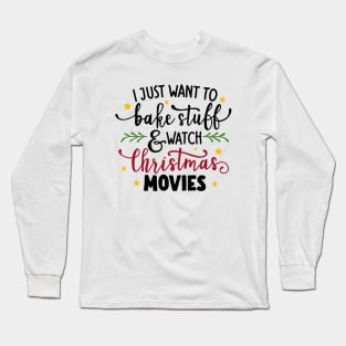 I Just Want To Bake Stuff And Watch Christmas Movies Long Sleeve T-Shirt